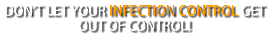don't let your infection control get out of control!