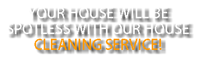 Your house will be spotless with our house cleaning service!