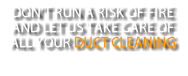 don't run a risk of fire and let us take care of all your duct cleaning